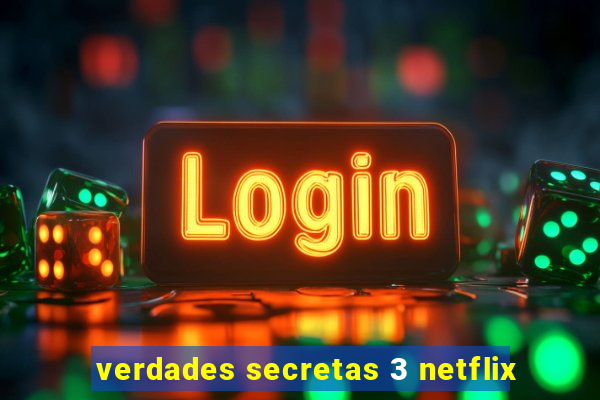 verdades secretas 3 netflix